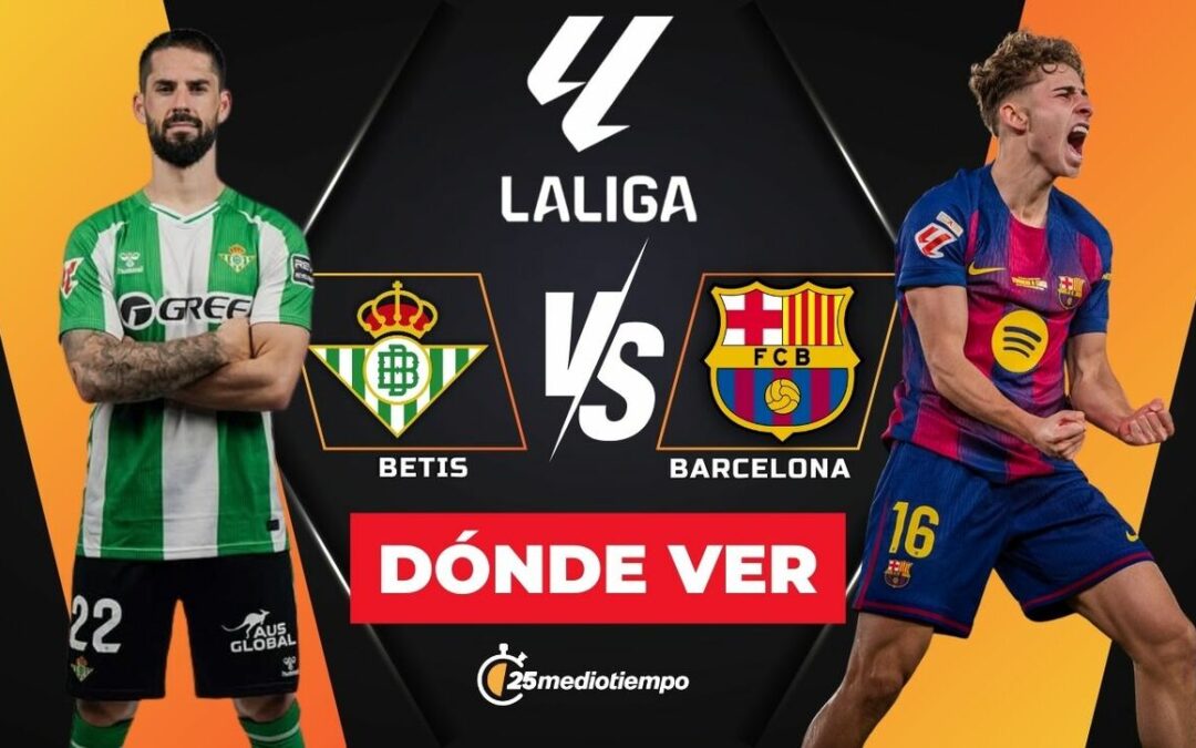 Betis vs Barcelona: Ver EN VIVO el emocionante partido de La Liga 2025
